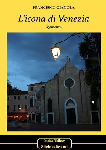 L'icona di Venezia - Francesco Gianola - Libro Silele 2016, Inside Yellow | Libraccio.it