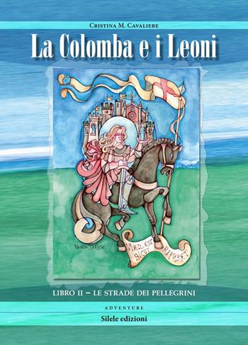 Le strade dei pellegrini. La colomba e i leoni. Vol. 2 - Cristina M. Cavaliere - Libro Silele 2016, Adventure | Libraccio.it