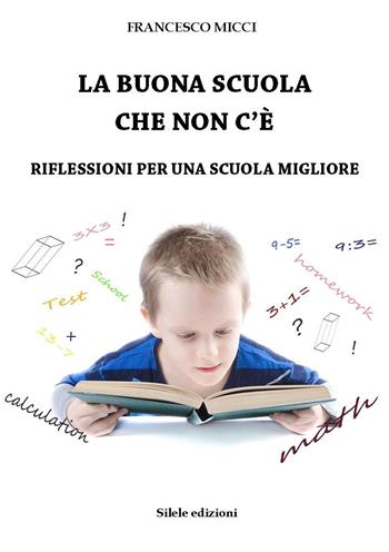 La buona scuola che non c'è. Riflessioni per una scuola migliore - Francesco Micci - Libro Silele 2017, The other | Libraccio.it