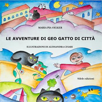 Le avventure di Geo gatto di città. Ediz. illustrata - Maria Pia Oelker - Libro Silele 2017, Fantastic | Libraccio.it