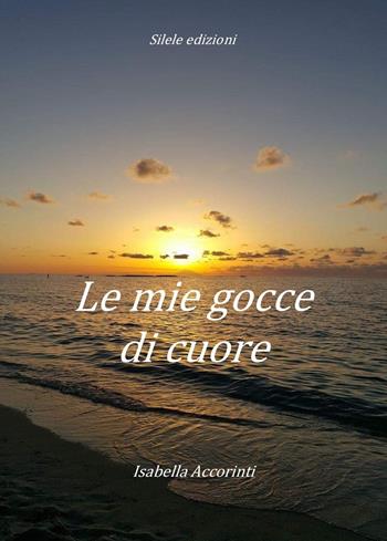 Le mie gocce di cuore - Isabella Accorinti - Libro Silele 2017, The other | Libraccio.it