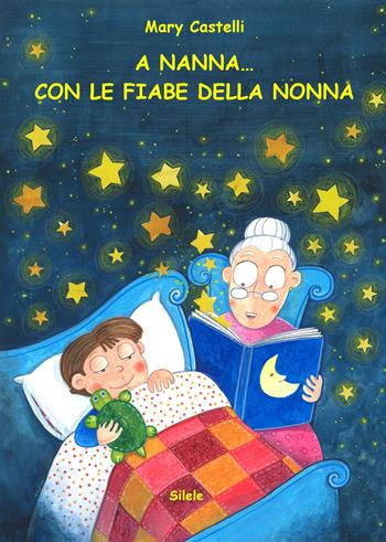 A nanna... Con le fiabe della nonna - Mary Castelli - Libro Silele 2017, Fantastic | Libraccio.it
