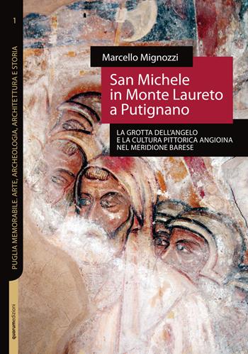 San Michele in Monte Laureto a Putignano. La grotta dell'Angelo e la cultura pittorica angioina nel meridione barese - Marcello Mignozzi - Libro Quorum Edizioni 2018, Puglia memorabile. Arte, archeologia, architettura e storia | Libraccio.it