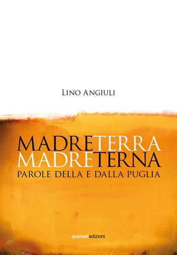 Madreterra Madreterna. Parole della e dalla Puglia - Lino Angiuli - Libro Quorum Edizioni 2018 | Libraccio.it