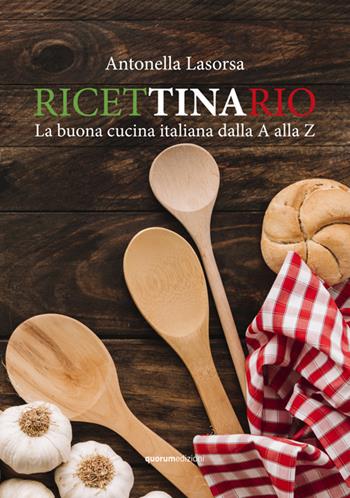 Ricettinario. La buona cucina italiana dalla A alla Z - Antonella Lasorsa - Libro Quorum Edizioni 2019 | Libraccio.it