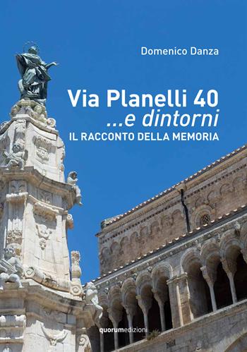 Via Planelli 40...e dintorni. Il racconto della memoria. Nuova ediz. - Domenico Danza - Libro Quorum Edizioni 2021 | Libraccio.it