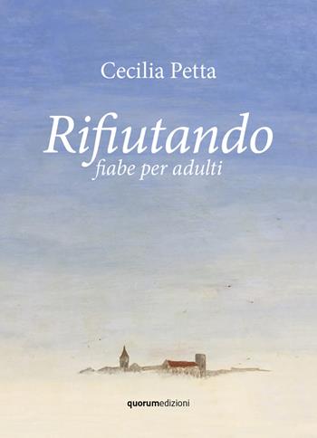 Rifiutando. Fiabe per adulti - Cecilia Petta - Libro Quorum Edizioni 2021 | Libraccio.it