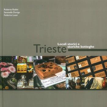 Trieste. Locali storici e storiche botteghe. Ediz. illustrata - Roberta Radini, Serenella Dorigo, Federica Luser - Libro Trart 2015 | Libraccio.it