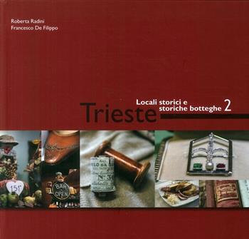 Trieste. Locali storici e storiche botteghe. Ediz. illustrata. Vol. 2 - Roberta Radini, Francesco De Filippo - Libro Trart 2016 | Libraccio.it