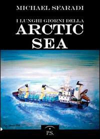 I lungi giorni della Artic Sea - Michael Sfaradi - Libro Ps Edizioni 2015 | Libraccio.it