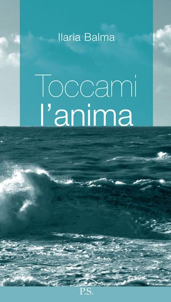 Toccami l'anima - Ilaria Balma - Libro Ps Edizioni 2015 | Libraccio.it