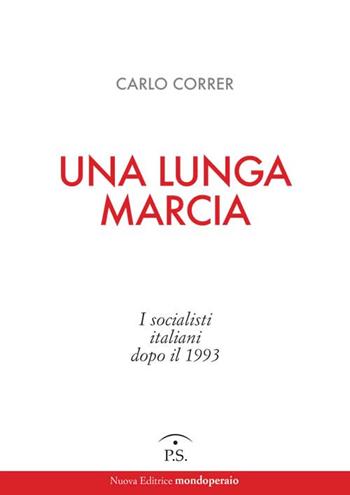 Una lunga marcia. I socialisti italiani dopo il 1993 - Carlo Correr - Libro Ps Edizioni 2015 | Libraccio.it