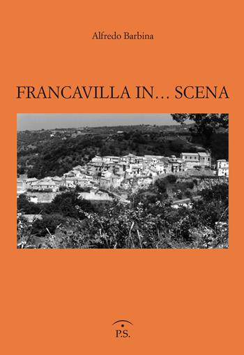 Francavilla in... scena - Alfredo Barbina - Libro Ps Edizioni 2018 | Libraccio.it