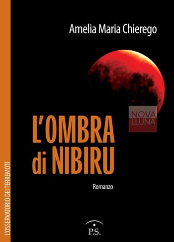 L' ombra di Nibiru. L'osservatorio dei terremoti - Amelia Maria Chierego - Libro Ps Edizioni 2015 | Libraccio.it