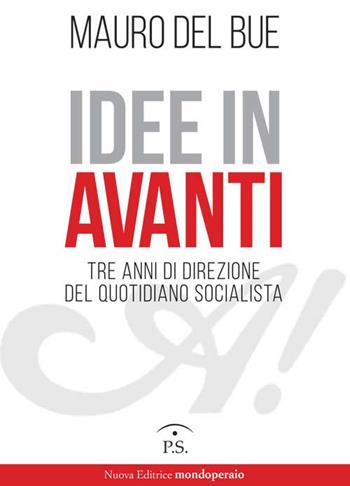 Idee in Avanti. Tre anni di direzione del quotidiano socialista - Mauro Del Bue - Libro Ps Edizioni 2016 | Libraccio.it