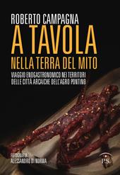 A tavola nella terra del mito. Viaggio enogastronomico nei territori delle città arcaiche dell'Agro Pontino