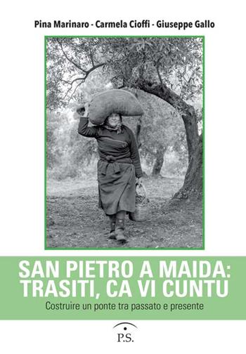 San Pietro a Maida: trasiti, ca vi cuntu. Costruire un ponte tra passato e presente - Pina Marinaro, Carmela Cioffi, Giuseppe Gallo - Libro Ps Edizioni 2016 | Libraccio.it