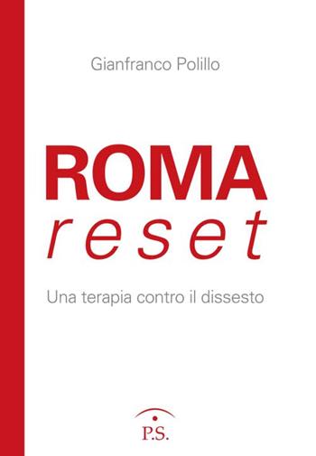 Roma reset. Una terapia contro il dissesto - Gianfranco Polillo - Libro Ps Edizioni 2016 | Libraccio.it