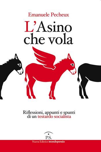 L' asino che vola. Riflessioni, appunti e spunti di un testardo socialista - Emanuele Pecheux - Libro Ps Edizioni 2016 | Libraccio.it