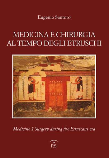 Medicina e chirurgia al tempo degli etruschi. Ediz. italiana e inglese - Eugenio Santoro - Libro Ps Edizioni 2019 | Libraccio.it