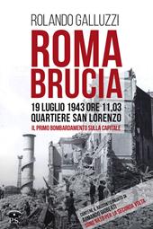 Roma brucia. 19 luglio 1943 ore 11,03: quartiere San Lorenzo, il primo bombardamento sulla capitale