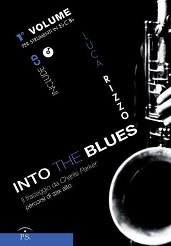 Into the blues. Il fraseggio da Charlie Parker. Percorsi di sax alto. Con CD-Audio. Vol. 1 - Luca Rizzo - Libro Ps Edizioni 2017 | Libraccio.it