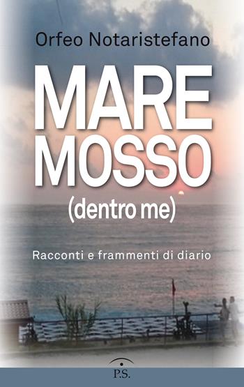 Mare mosso (dentro me). Racconti e frammenti di diario - Orfeo Notaristefano - Libro Ps Edizioni 2017 | Libraccio.it