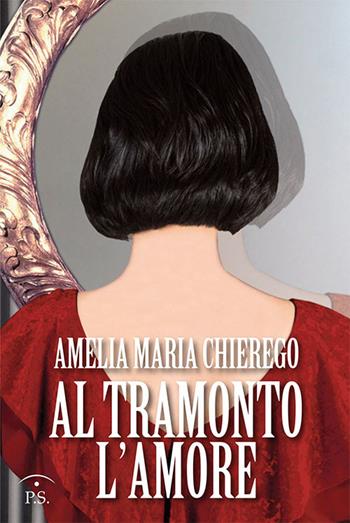 Al tramonto l'amore - Amelia Maria Chierego - Libro Ps Edizioni 2018 | Libraccio.it