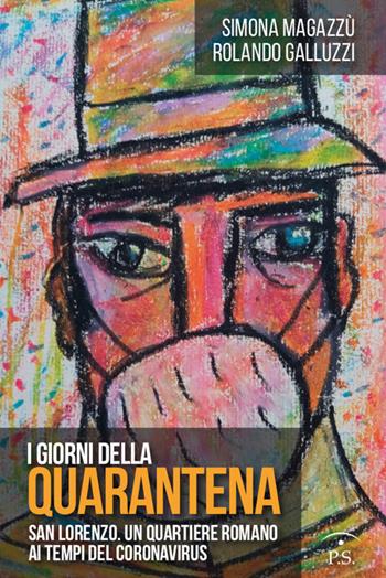 I giorni della quarantena. San Lorenzo. Un quartiere romano ai tempi del coronavirus - Simona Magazzù, Rolando Galluzzi - Libro Ps Edizioni 2020 | Libraccio.it