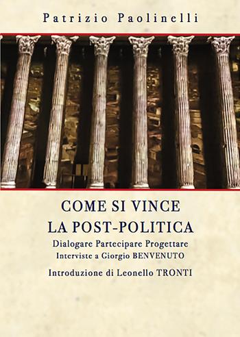 Come si vince la post-politica. Dialogare partecipare progettare. Interviste a Giorgio Benvenuto - Patrizio Paolinelli - Libro Ps Edizioni 2020 | Libraccio.it