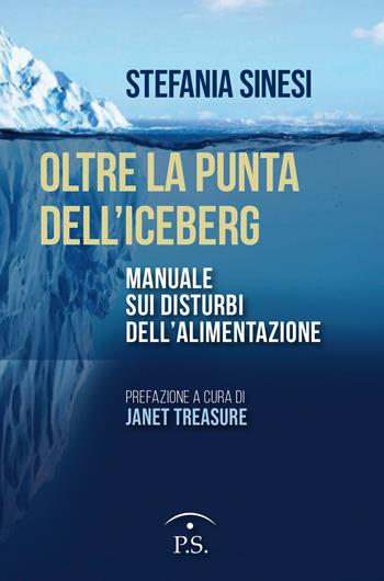 Oltre la punta dell'iceberg. Manuale sui disturbi dell'alimentazione - Stefania Sinesi - Libro Ps Edizioni 2022 | Libraccio.it