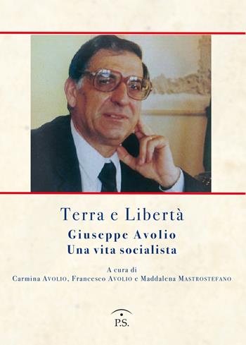 Terra e libertà. Giuseppe Avolio. Una vita socialista  - Libro Ps Edizioni 2022 | Libraccio.it