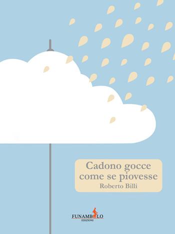 Cadono gocce come se piovesse - Roberto Billi - Libro Funambolo 2016, Humor | Libraccio.it
