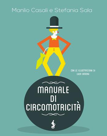 Manuale di circomotricità - Manlio Casali, Stefania Sala - Libro Funambolo 2018, Sircus | Libraccio.it