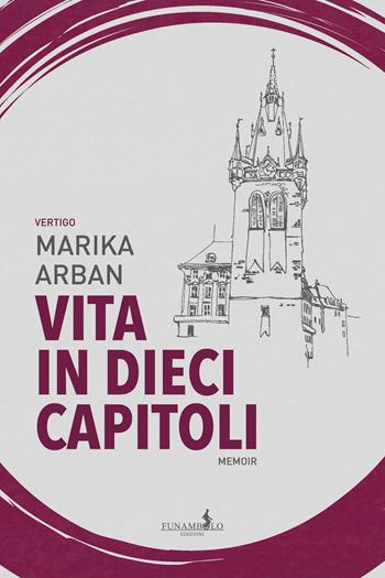 Vita in dieci capitoli - Marika Arban - Libro Funambolo 2023, Vertigo | Libraccio.it