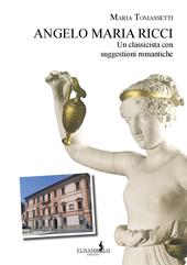 Angelo Maria Ricci. Un classicista con suggestioni romantiche