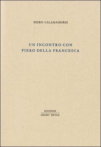 Un incontro con Piero della Francesca. Ediz. illustrata - Piero Calamandrei - Libro Henry Beyle 2015, Piccola biblioteca oggetti letterari | Libraccio.it