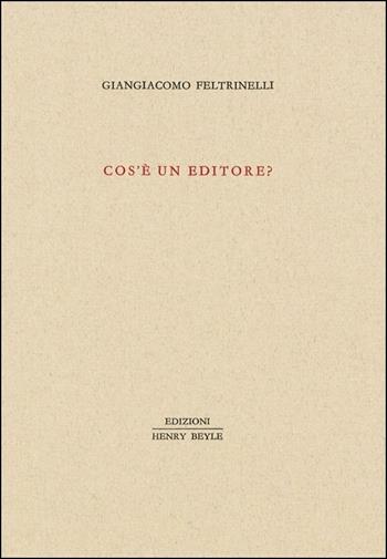 Cos'è un editore? - Giangiacomo Feltrinelli - Libro Henry Beyle 2015, Piccola biblioteca oggetti letterari | Libraccio.it