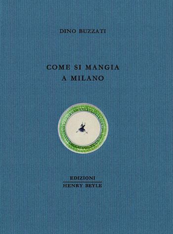 Come si mangia a Milano - Dino Buzzati - Libro Henry Beyle 2015, Quaderni di cucina | Libraccio.it
