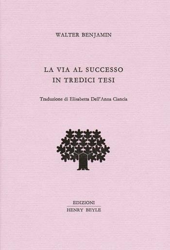 La via al successo in tredici tesi - Walter Benjamin - Libro Henry Beyle 2016, Quaderni di prosa e di invenzione | Libraccio.it