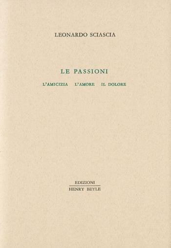 Le passioni - Leonardo Sciascia - Libro Henry Beyle 2016, Piccola biblioteca dei luoghi letterari | Libraccio.it