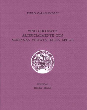 Vino colorato artificialmente con sostanza vietata dalla legge - Piero Calamandrei - Libro Henry Beyle 2016, Quaderni di cucina | Libraccio.it