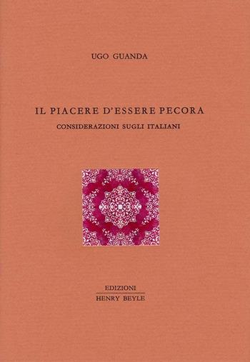 Il piacere d'essere pecora. Considerazioni sugli italiani - Ugo Guanda - Libro Henry Beyle 2016, Diritti, società, frontiere | Libraccio.it