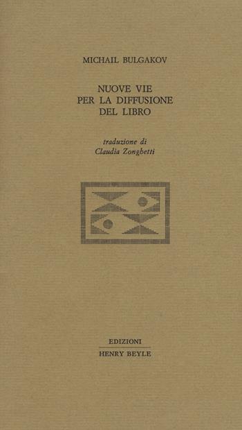 Nuove vie per la diffusione del libro. Ediz. limitata - Michail Bulgakov - Libro Henry Beyle 2016 | Libraccio.it