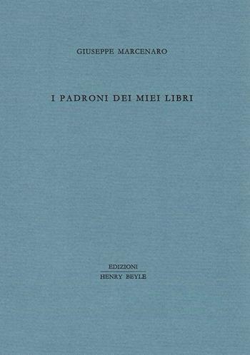 I padroni dei miei libri - Giuseppe Marcenaro - Libro Henry Beyle 2016, Piccola biblioteca oggetti letterari | Libraccio.it