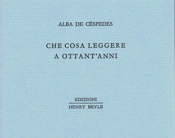 Che cosa leggere a ottant'anni - Alba De Céspedes - Libro Henry Beyle 2017, Piccoli quaderni di prosa e di invenzione | Libraccio.it