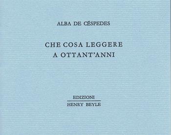 Che cosa leggere a ottant'anni - Alba De Céspedes - Libro Henry Beyle 2017, Piccoli quaderni di prosa e di invenzione | Libraccio.it