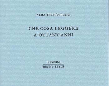 Che cosa leggere a ottant'anni - Alba De Céspedes - Libro Henry Beyle 2017, Piccoli quaderni di prosa e di invenzione | Libraccio.it