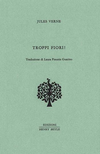 Troppi fiori! - Jules Verne - Libro Henry Beyle 2017, Quaderni di prosa e di invenzione | Libraccio.it
