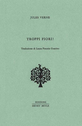 Troppi fiori! - Jules Verne - Libro Henry Beyle 2017, Quaderni di prosa e di invenzione | Libraccio.it